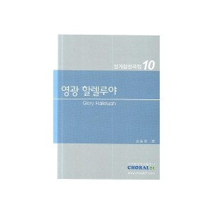 영광 할렐루야 CHORAL21성가합창곡집10(악보) - 김동현 편